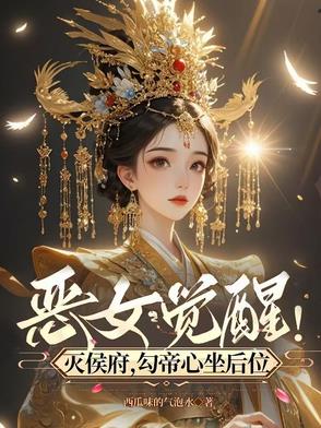 恶女觉醒！灭侯府，勾帝心坐后位